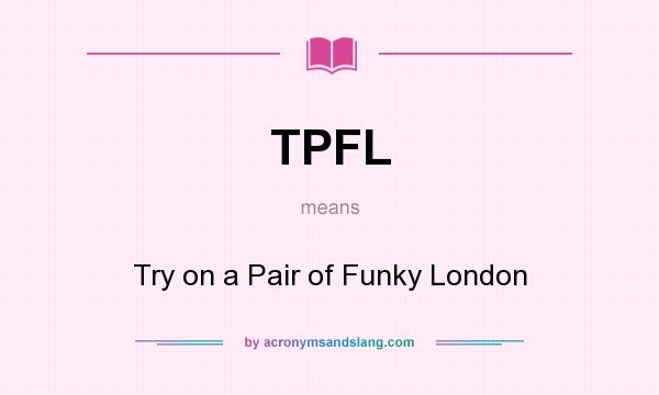 What does TPFL mean? It stands for Try on a Pair of Funky London
