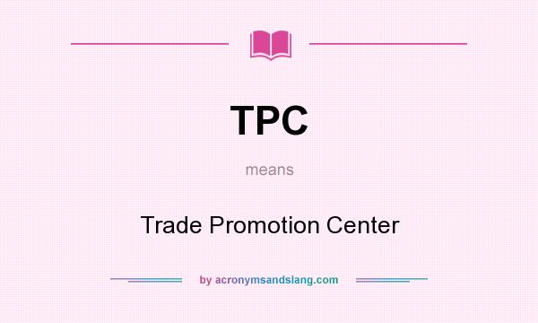 What does TPC mean? It stands for Trade Promotion Center