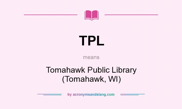 What does TPL mean? It stands for Tomahawk Public Library (Tomahawk, WI)