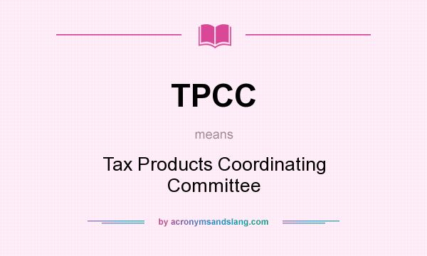 What does TPCC mean? It stands for Tax Products Coordinating Committee
