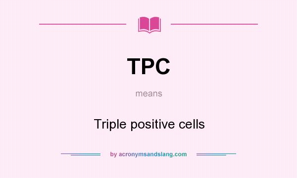 What does TPC mean? It stands for Triple positive cells