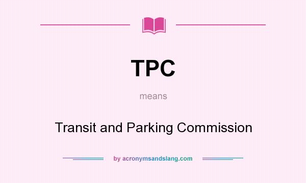 What does TPC mean? It stands for Transit and Parking Commission