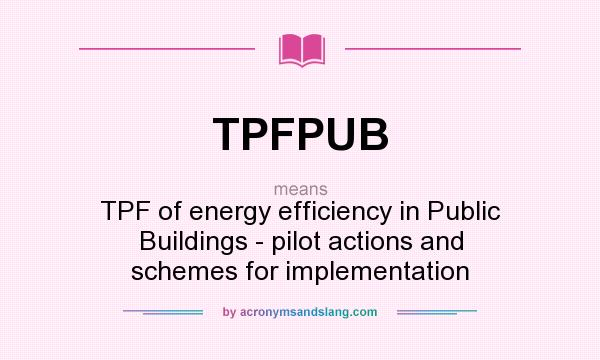 What does TPFPUB mean? It stands for TPF of energy efficiency in Public Buildings - pilot actions and schemes for implementation