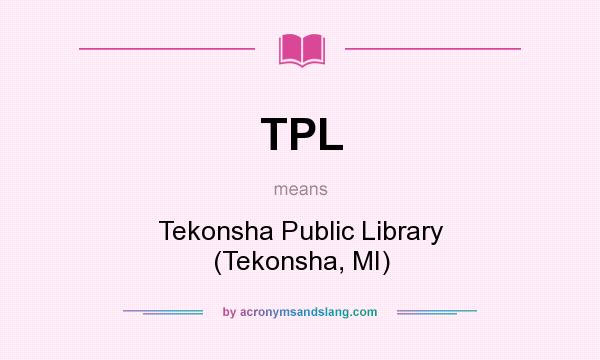 What does TPL mean? It stands for Tekonsha Public Library (Tekonsha, MI)