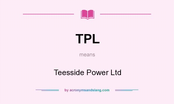 What does TPL mean? It stands for Teesside Power Ltd