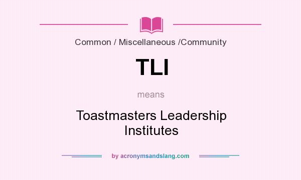 What does TLI mean? It stands for Toastmasters Leadership Institutes