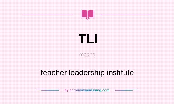 What does TLI mean? It stands for teacher leadership institute