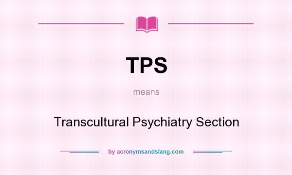 What does TPS mean? It stands for Transcultural Psychiatry Section