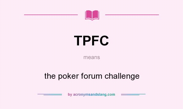 What does TPFC mean? It stands for the poker forum challenge