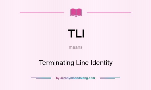 What does TLI mean? It stands for Terminating Line Identity