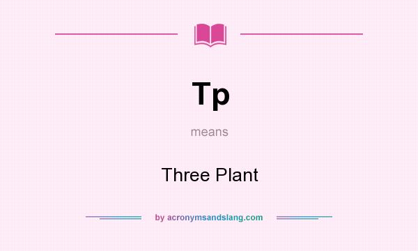 What does Tp mean? It stands for Three Plant