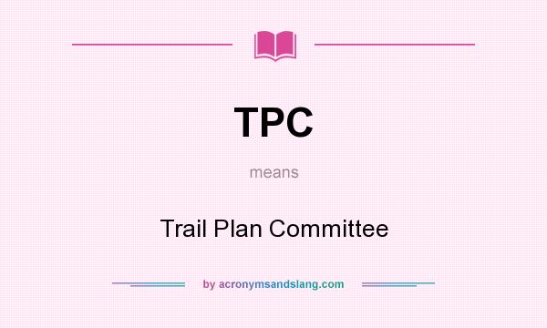 What does TPC mean? It stands for Trail Plan Committee