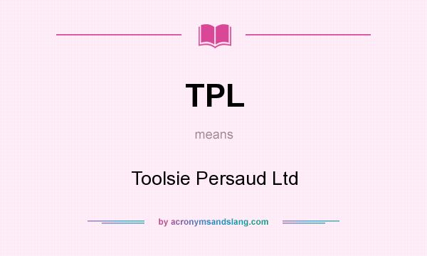 What does TPL mean? It stands for Toolsie Persaud Ltd