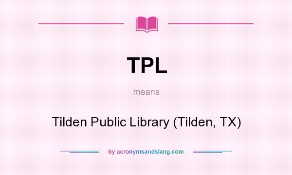 What does TPL mean? It stands for Tilden Public Library (Tilden, TX)