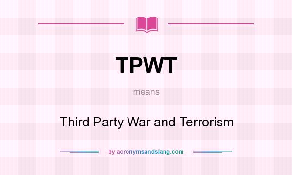 What does TPWT mean? It stands for Third Party War and Terrorism