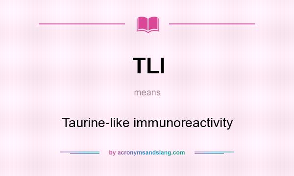 What does TLI mean? It stands for Taurine-like immunoreactivity