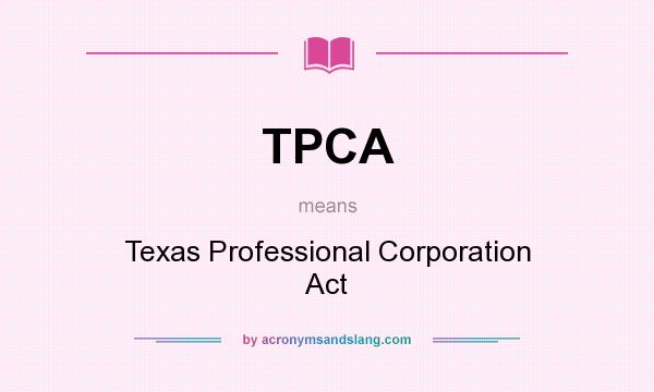 What does TPCA mean? It stands for Texas Professional Corporation Act