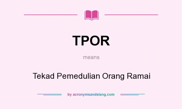 What does TPOR mean? It stands for Tekad Pemedulian Orang Ramai