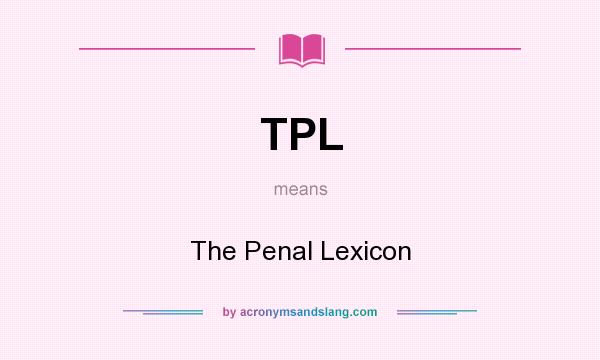 What does TPL mean? It stands for The Penal Lexicon
