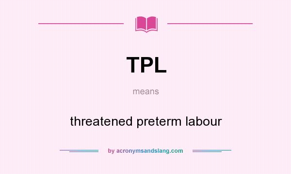 What does TPL mean? It stands for threatened preterm labour