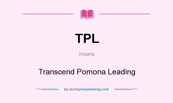 What does TPL mean? It stands for Transcend Pomona Leading