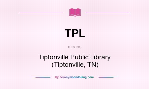 What does TPL mean? It stands for Tiptonville Public Library (Tiptonville, TN)