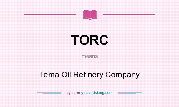 What does TORC mean? It stands for Tema Oil Refinery Company