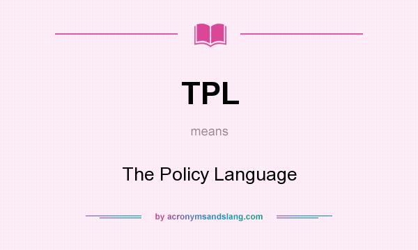 What does TPL mean? It stands for The Policy Language