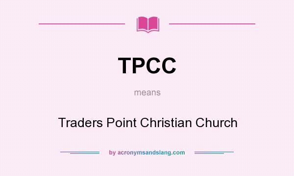 What does TPCC mean? It stands for Traders Point Christian Church