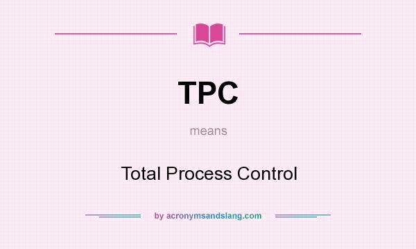 What does TPC mean? It stands for Total Process Control