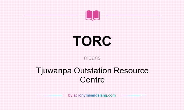 What does TORC mean? It stands for Tjuwanpa Outstation Resource Centre
