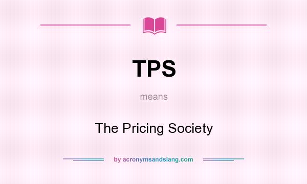 What does TPS mean? It stands for The Pricing Society