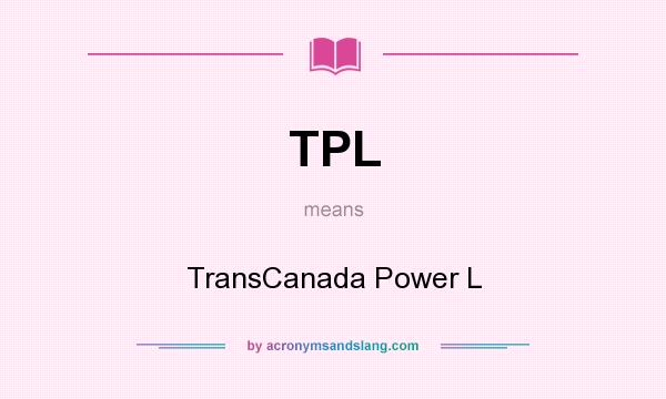 What does TPL mean? It stands for TransCanada Power L