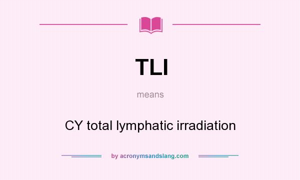 What does TLI mean? It stands for CY total lymphatic irradiation