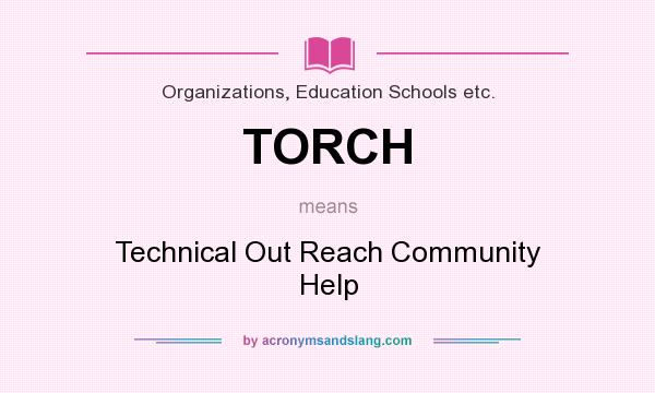 What does TORCH mean? It stands for Technical Out Reach Community Help
