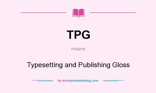 What does TPG mean? It stands for Typesetting and Publishing Gloss