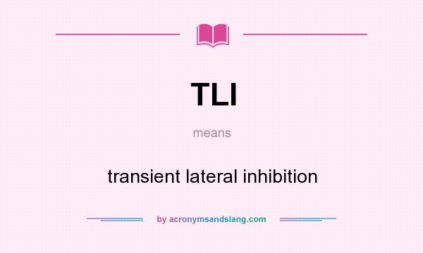 What does TLI mean? It stands for transient lateral inhibition