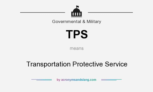 What does TPS mean? It stands for Transportation Protective Service