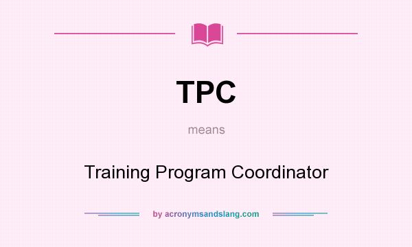 What does TPC mean? It stands for Training Program Coordinator