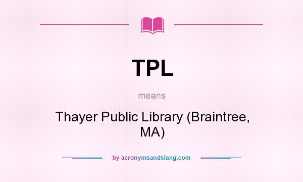 What does TPL mean? It stands for Thayer Public Library (Braintree, MA)