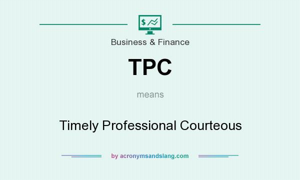 What does TPC mean? It stands for Timely Professional Courteous