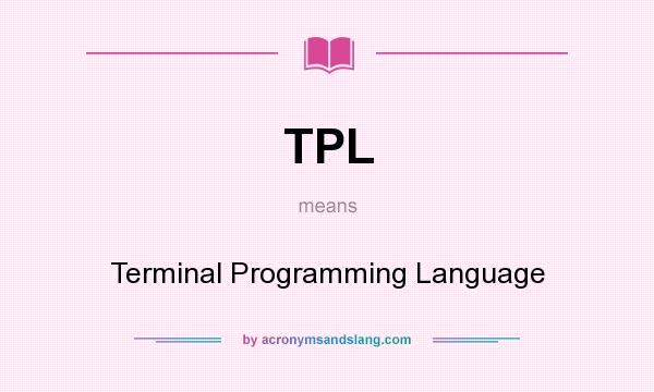 What does TPL mean? It stands for Terminal Programming Language