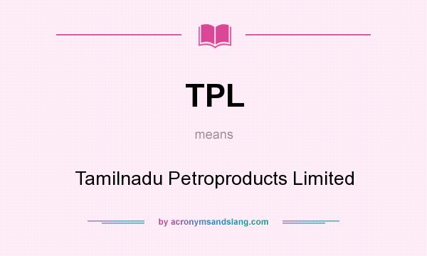 What does TPL mean? It stands for Tamilnadu Petroproducts Limited