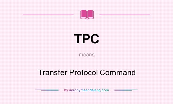 What does TPC mean? It stands for Transfer Protocol Command