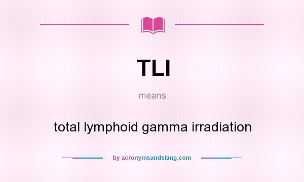 What does TLI mean? It stands for total lymphoid gamma irradiation