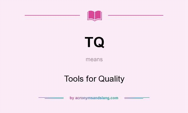 What does TQ mean? It stands for Tools for Quality