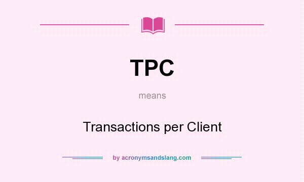 What does TPC mean? It stands for Transactions per Client