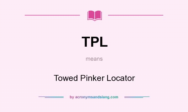 What does TPL mean? It stands for Towed Pinker Locator