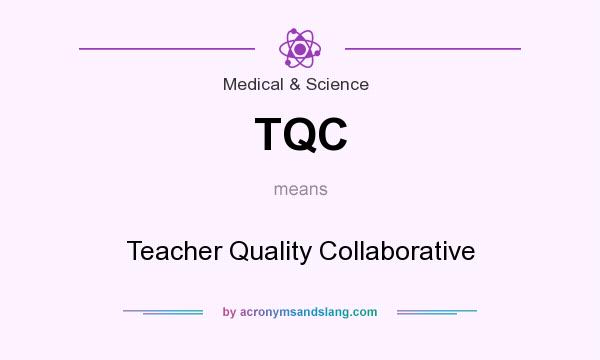 What does TQC mean? It stands for Teacher Quality Collaborative