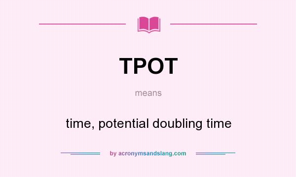 What does TPOT mean? It stands for time, potential doubling time